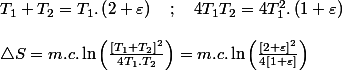 T_{1}+T_{2}=T_{1}.\left(2+\varepsilon\right)\quad;\quad4T_{1}T_{2}=4T_{1}^{2}.\left(1+\varepsilon\right)
 \\ 
 \\ \triangle S=m.c.\ln\left(\frac{\left[T_{1}+T_{2}\right]^{2}}{4T_{1}.T_{2}}\right)=m.c.\ln\left(\frac{\left[2+\varepsilon\right]^{2}}{4\left[1+\varepsilon\right]}\right)